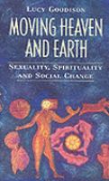 Moving Heaven and Earth Sexuality, Spirituality, and Social Change cover