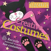Creative Costumes: Recycle Material to Make Fun Costumes (Ecocrafts): Recycle Material to Make Fun Costumes (Ecocrafts) cover