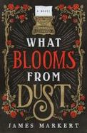 What Blooms from Dust : A Novel cover