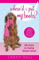 Where'd I Put My Boobs? : Life Goes on During Breast Cancer cover