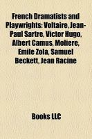 French Dramatists and Playwrights : Voltaire, Jean-Paul Sartre, Victor Hugo, Albert Camus, Molière, Émile Zola, Samuel Beckett, Jean Racine cover