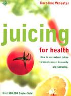 Juicing for Health: How to Use Natural Juices to Boost Energy, Immunity and Wellbeing cover