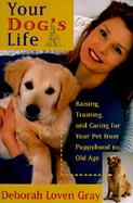 Your Dog's Life: Raising, Training, and Caring for Your Pet from Puppyhood to Old Age cover