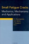 Small Fatigue Cracks Mechanics, Mechanisms, and Applications  Proceedings of the Third Engineering Foundation International Conference, Turtle Bay Hil cover