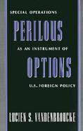Perilous Options Special Operations As an Instrument of U.S. Foreign Policy cover