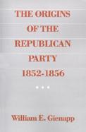 The Origins of the Republican Party, 1852-1856 cover