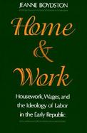 Home and Work Housework, Wages, and the Ideology of Labor in the Early Republic cover