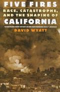 Five Fires Race, Catastrophe, and the Shaping of California cover