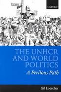 The Unhcr and World Politics A Perilous Path cover