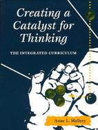 Creating a Catalyst for Thinking: The Integrated Curriculum cover