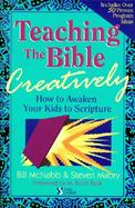 Teaching the Bible Creatively How to Awaken Your Kids to Scripture cover