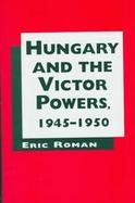 Hungary and the Victor Powers, 1945-1950 cover