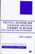 Politics, Religion and Classical Political Economy in Britain: John Stuart Mill and His Followers cover
