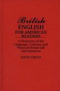 British English for American Readers A Dictionary of the Language, Customs, and Places of British Life and Literature cover