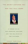 The Spirit Catches You and You Fall Down: A Hmong Child, Her American Doctors, and the Collision of Two Cultures cover
