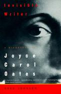 Invisible Writer: A Biography of Joyce Carol Oates cover