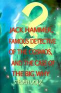 Jack Hammer, Famous Detective of the Cosmos, and the Case of the Big Why cover