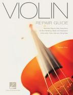 Violin Repair Guide Illustrated Step-by-Step Instructions for Bow Rehairing, Repair and Restoration of the Violin, Viola, Cello and String Bass cover
