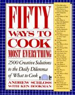 Fifty Ways to Cook Most Everything: 2500 Creative Solutions to the Daily Dilemma of What to Cook cover
