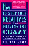 How to Stop Your Relatives from Driving You Crazy Strategies for Coping With 