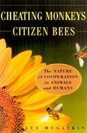 Cheating Monkeys and Citizen Bees: The Nature of Cooperation in Animals and Humans cover