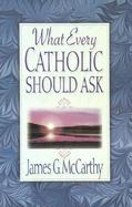 What Every Catholic Should Ask cover