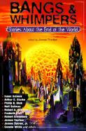 Bangs & Whimpers: Stories about the End of the World cover
