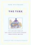 The Turk The Life and Times of the Famous 18th Century Chess Playing Machine cover