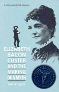 Elizabeth Bacon Custer and the Making of a Myth cover