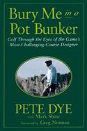 Bury Me in a Pot Bunker Golf Through the Eyes of the Game's Most Challenging Course Designer cover