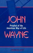 John Wayne Prophet of the American Way of Life cover