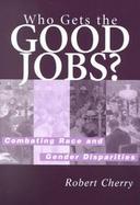 Who Gets the Good Jobs Combating Race and Gender Disparities cover