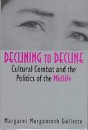 Declining to Decline Cultural Combat and the Politics of the Midlife cover