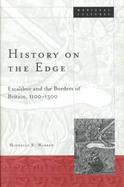 History on the Edge Excalibur and the Borders of Britain, 1100-1300 cover