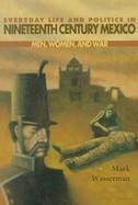 Everyday Life and Politics in 19th Century Mexico Men, Women, and War cover