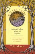 Ecclesiastes Ancient Wisdom When All Else Fails  A New Translation & Interpretive Paraphrase cover