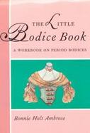 The Little Bodice Book A Workbook on Period Bodices cover