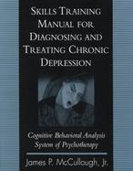 Skills Training Manual for Diagnosing and Treating Chronic Depression Cognitive Behavioral Analysis System of Psychotherapy cover