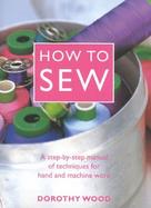 How to Sew: A Step-By-Step Manual of Techniques for Hand and Machine Work cover