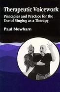 Therapeutic Voicework Principles and Practice for the Use of Singing As a Therapy cover