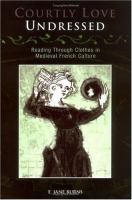 Courtly Love Undressed Reading Through Clothes in Medieval French Culture cover