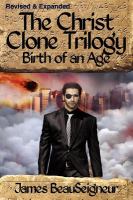 The Christ Clone Trilogy - Book : Birth of an Age cover