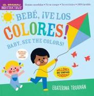 Indestructibles: Beb, ve Los Colores! / Baby, See the Colors! : Chew Proof  Rip Proof  Nontoxic  100% Washable (Book for Babies, Newborn Books, Safe to Chew) cover