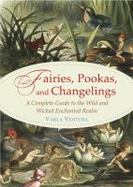 Fairies, Pookas and Changelings : A Complete Guide to the Wild and Wicked Enchanted Realm cover