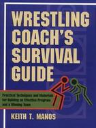 Wrestling Coach's Survival Guide: Practical Techniques and Materials for Building an Effective Program and a Winning Team cover