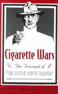 Cigarette Wars The Triumph of the Little White Slaver cover