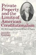 Private Property and the Limits of American Constitutionalism The Madisonian Framework and Its Legacy cover