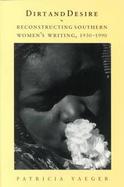 Dirt and Desire Reconstructing Southern Women's Writing, 1930-1990 cover