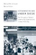 Settlement Houses Under Siege The Struggle to Sustain Community Organizations in New York City cover