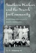 Southern Workers and the Search for Community Spartanburg Country, South Carolina cover